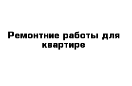 Ремонтние работы для квартире 